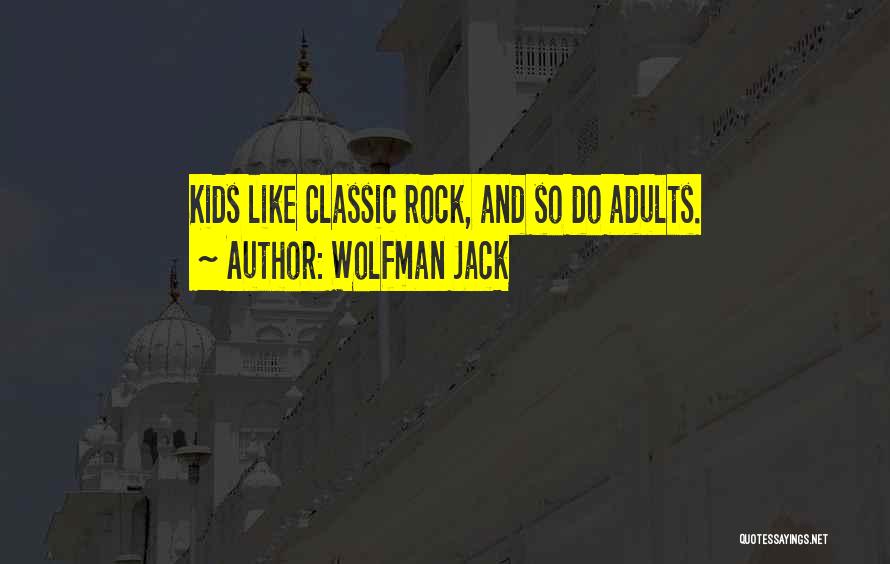Wolfman Jack Quotes: Kids Like Classic Rock, And So Do Adults.