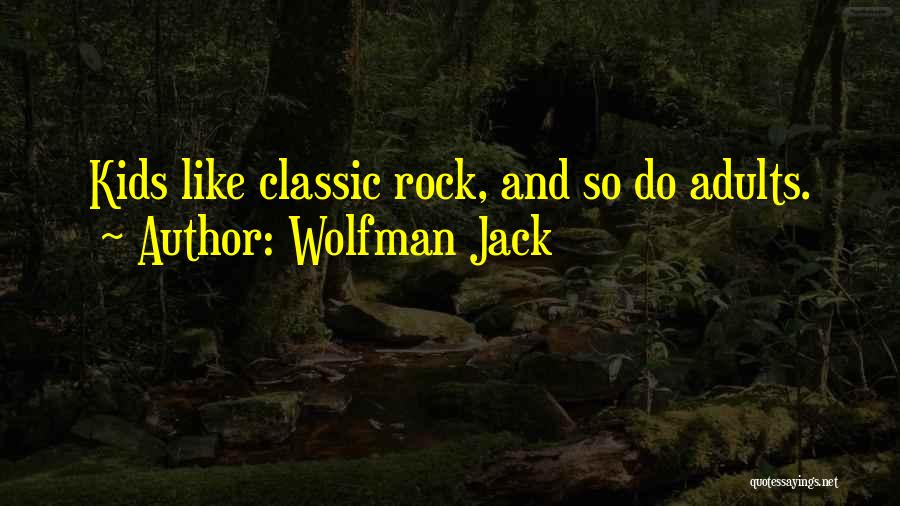 Wolfman Jack Quotes: Kids Like Classic Rock, And So Do Adults.