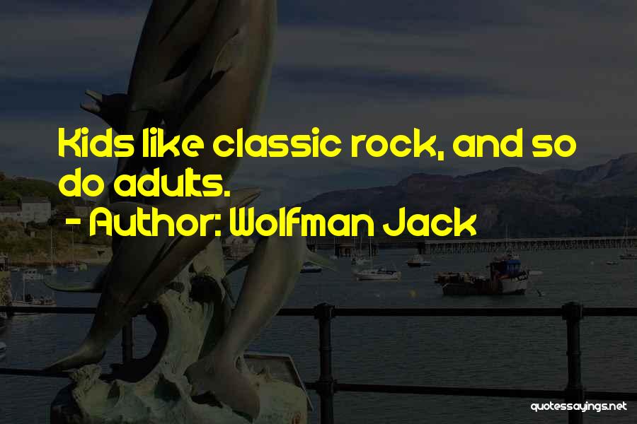 Wolfman Jack Quotes: Kids Like Classic Rock, And So Do Adults.