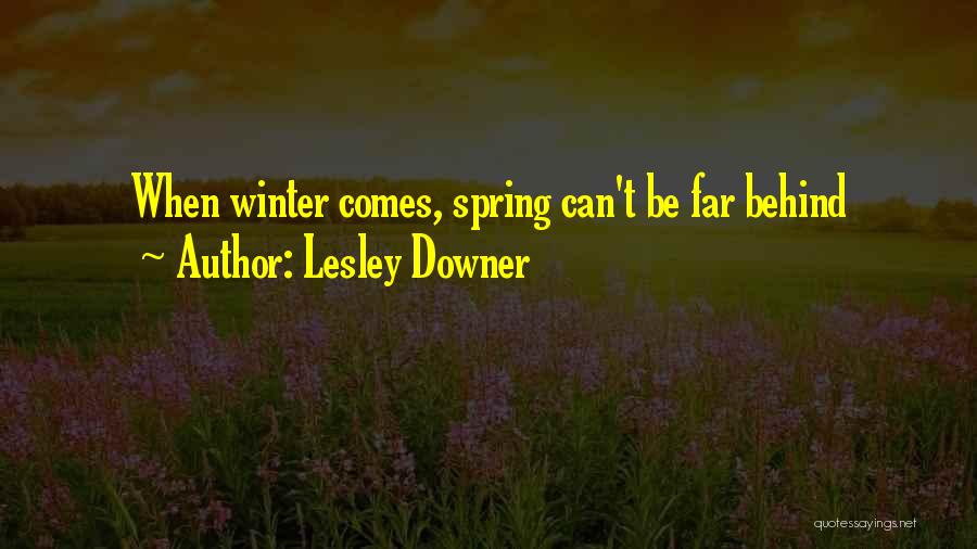 Lesley Downer Quotes: When Winter Comes, Spring Can't Be Far Behind