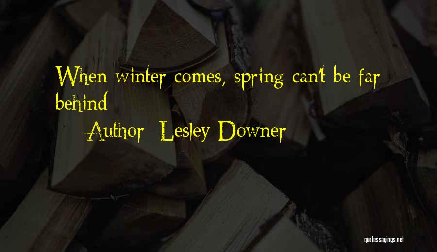 Lesley Downer Quotes: When Winter Comes, Spring Can't Be Far Behind