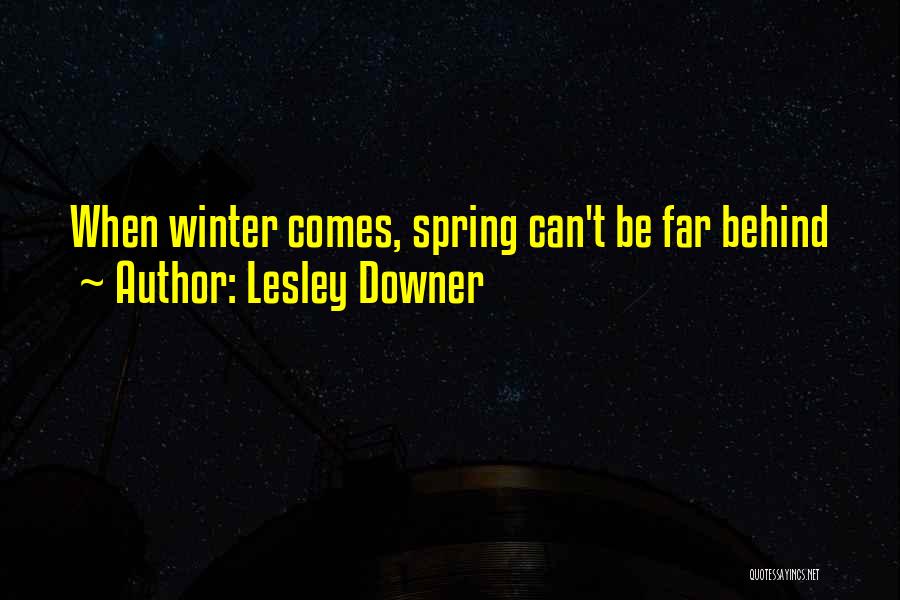 Lesley Downer Quotes: When Winter Comes, Spring Can't Be Far Behind