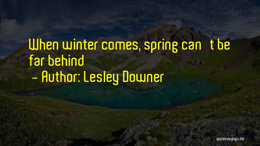 Lesley Downer Quotes: When Winter Comes, Spring Can't Be Far Behind