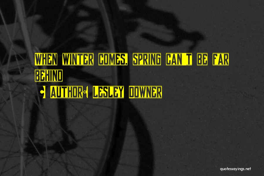 Lesley Downer Quotes: When Winter Comes, Spring Can't Be Far Behind