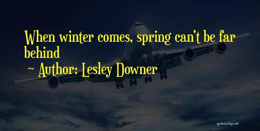 Lesley Downer Quotes: When Winter Comes, Spring Can't Be Far Behind