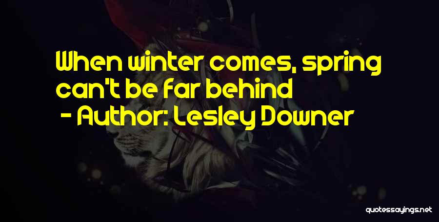 Lesley Downer Quotes: When Winter Comes, Spring Can't Be Far Behind