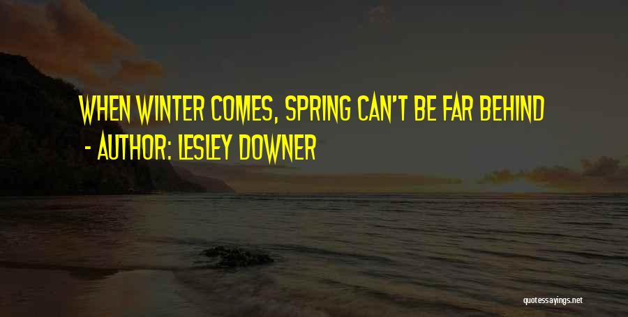 Lesley Downer Quotes: When Winter Comes, Spring Can't Be Far Behind