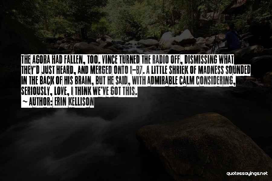 Erin Kellison Quotes: The Agora Had Fallen, Too. Vince Turned The Radio Off, Dismissing What They'd Just Heard, And Merged Onto I-87. A