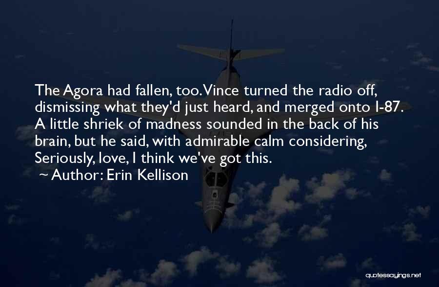 Erin Kellison Quotes: The Agora Had Fallen, Too. Vince Turned The Radio Off, Dismissing What They'd Just Heard, And Merged Onto I-87. A