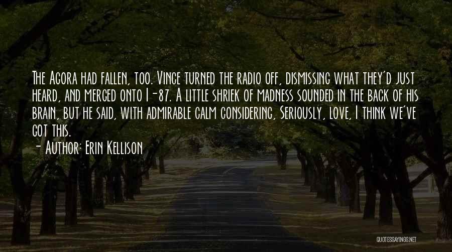 Erin Kellison Quotes: The Agora Had Fallen, Too. Vince Turned The Radio Off, Dismissing What They'd Just Heard, And Merged Onto I-87. A