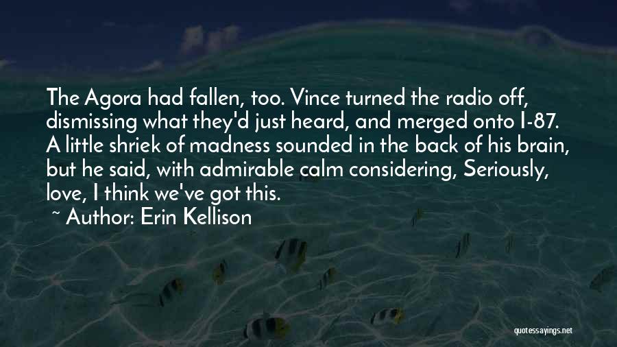 Erin Kellison Quotes: The Agora Had Fallen, Too. Vince Turned The Radio Off, Dismissing What They'd Just Heard, And Merged Onto I-87. A