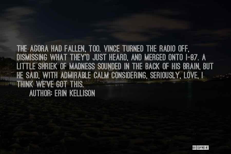 Erin Kellison Quotes: The Agora Had Fallen, Too. Vince Turned The Radio Off, Dismissing What They'd Just Heard, And Merged Onto I-87. A