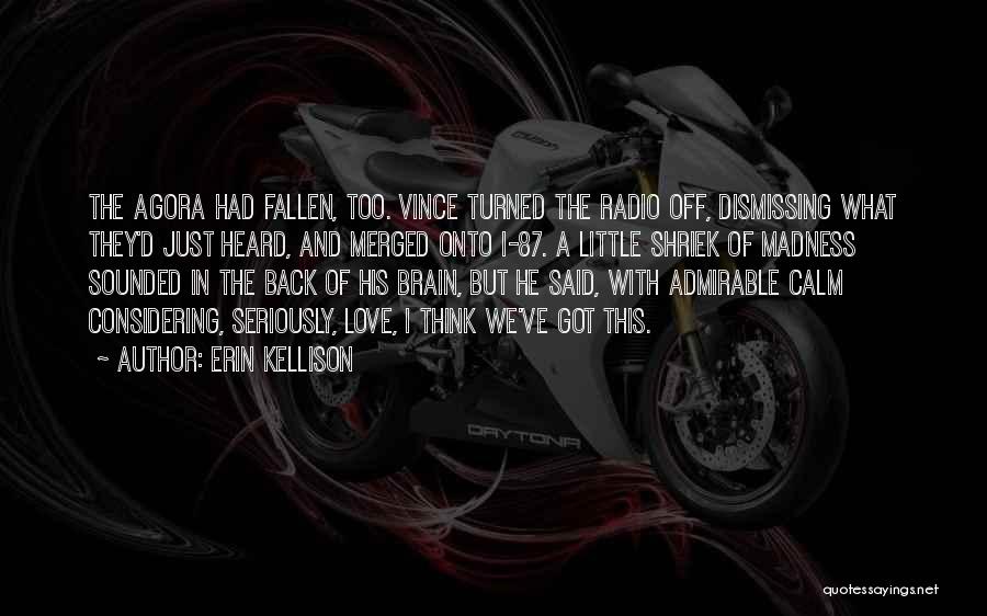 Erin Kellison Quotes: The Agora Had Fallen, Too. Vince Turned The Radio Off, Dismissing What They'd Just Heard, And Merged Onto I-87. A