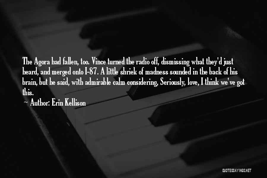 Erin Kellison Quotes: The Agora Had Fallen, Too. Vince Turned The Radio Off, Dismissing What They'd Just Heard, And Merged Onto I-87. A