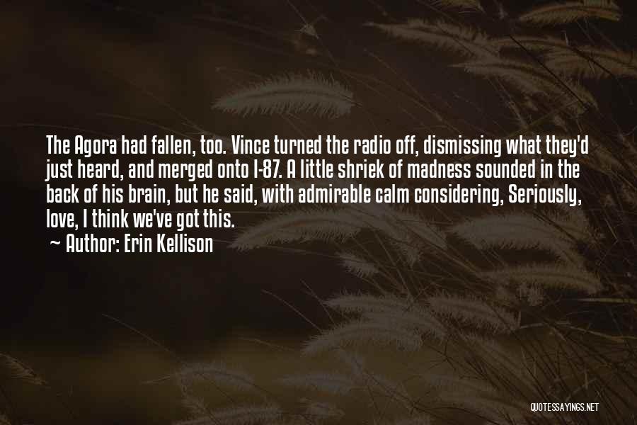 Erin Kellison Quotes: The Agora Had Fallen, Too. Vince Turned The Radio Off, Dismissing What They'd Just Heard, And Merged Onto I-87. A