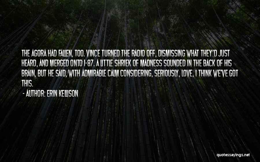 Erin Kellison Quotes: The Agora Had Fallen, Too. Vince Turned The Radio Off, Dismissing What They'd Just Heard, And Merged Onto I-87. A