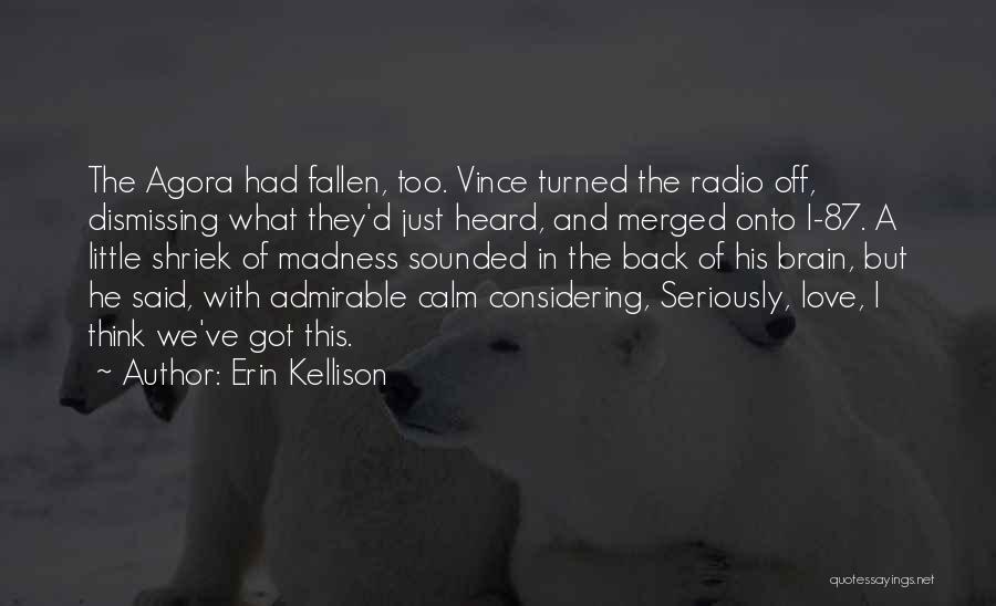 Erin Kellison Quotes: The Agora Had Fallen, Too. Vince Turned The Radio Off, Dismissing What They'd Just Heard, And Merged Onto I-87. A