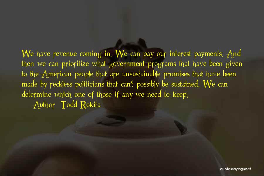 Todd Rokita Quotes: We Have Revenue Coming In. We Can Pay Our Interest Payments. And Then We Can Prioritize What Government Programs That