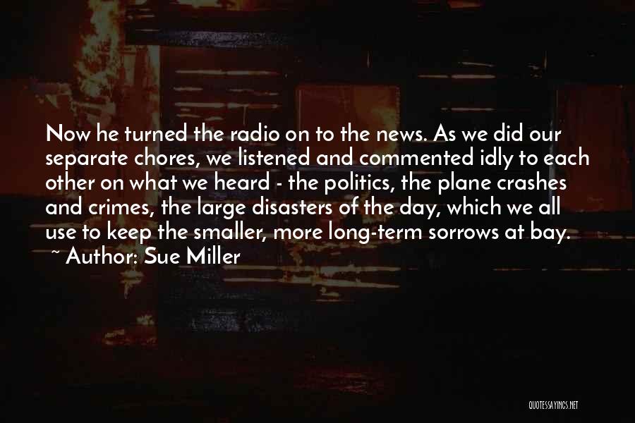Sue Miller Quotes: Now He Turned The Radio On To The News. As We Did Our Separate Chores, We Listened And Commented Idly