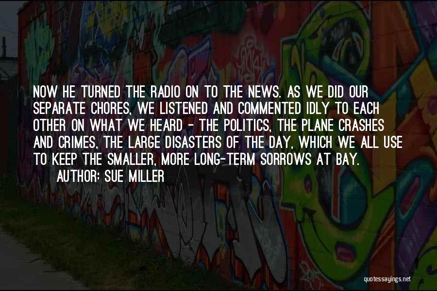 Sue Miller Quotes: Now He Turned The Radio On To The News. As We Did Our Separate Chores, We Listened And Commented Idly