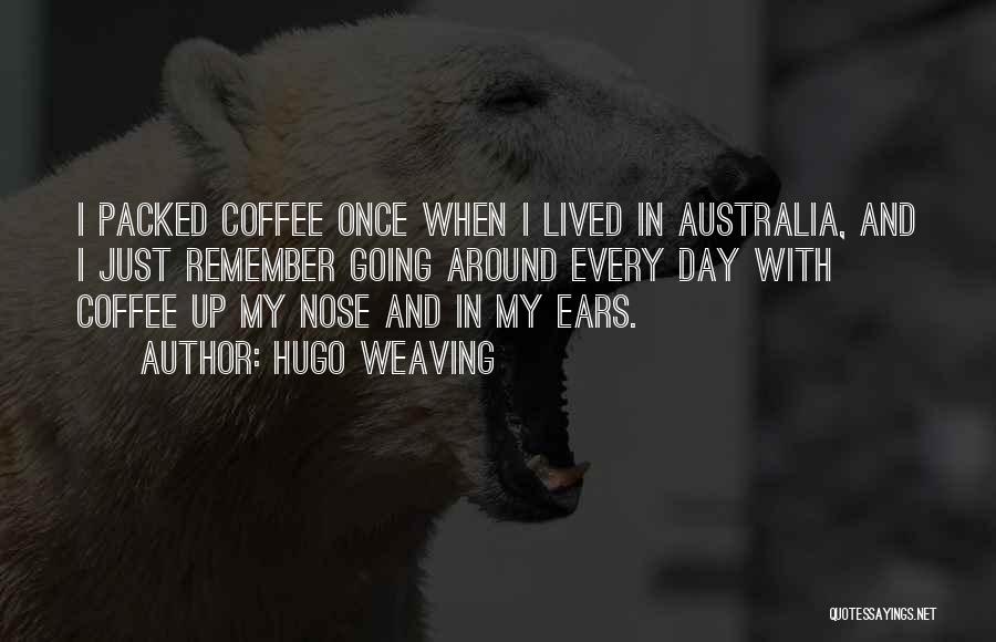 Hugo Weaving Quotes: I Packed Coffee Once When I Lived In Australia, And I Just Remember Going Around Every Day With Coffee Up