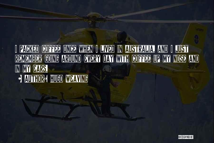 Hugo Weaving Quotes: I Packed Coffee Once When I Lived In Australia, And I Just Remember Going Around Every Day With Coffee Up