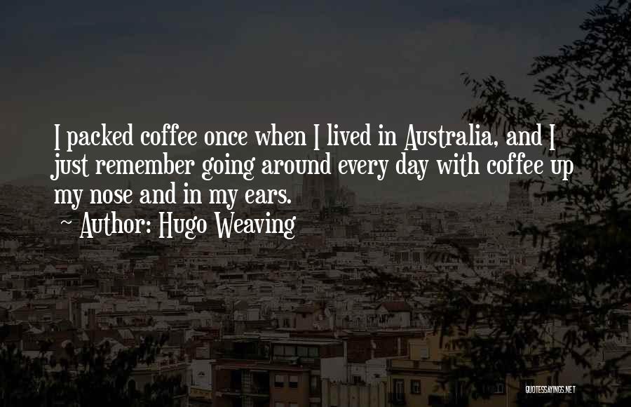 Hugo Weaving Quotes: I Packed Coffee Once When I Lived In Australia, And I Just Remember Going Around Every Day With Coffee Up