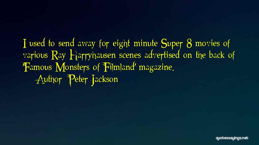 Peter Jackson Quotes: I Used To Send Away For Eight-minute Super 8 Movies Of Various Ray Harryhausen Scenes Advertised On The Back Of