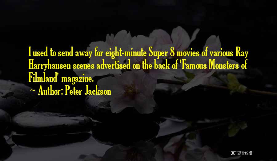 Peter Jackson Quotes: I Used To Send Away For Eight-minute Super 8 Movies Of Various Ray Harryhausen Scenes Advertised On The Back Of