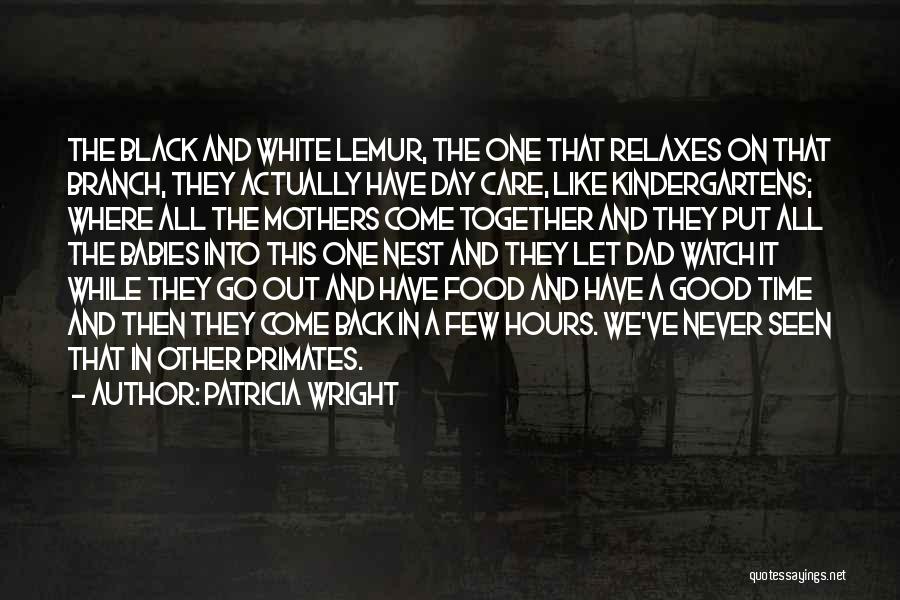 Patricia Wright Quotes: The Black And White Lemur, The One That Relaxes On That Branch, They Actually Have Day Care, Like Kindergartens; Where