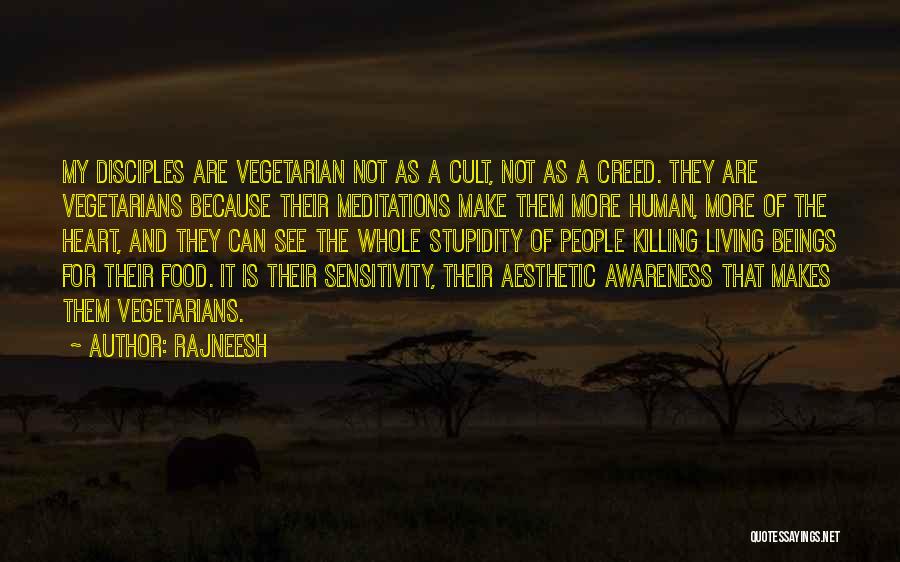 Rajneesh Quotes: My Disciples Are Vegetarian Not As A Cult, Not As A Creed. They Are Vegetarians Because Their Meditations Make Them