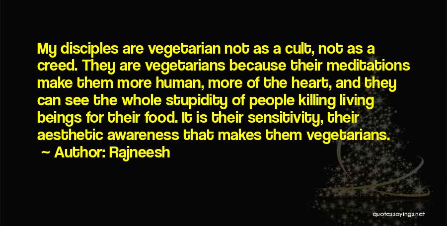 Rajneesh Quotes: My Disciples Are Vegetarian Not As A Cult, Not As A Creed. They Are Vegetarians Because Their Meditations Make Them