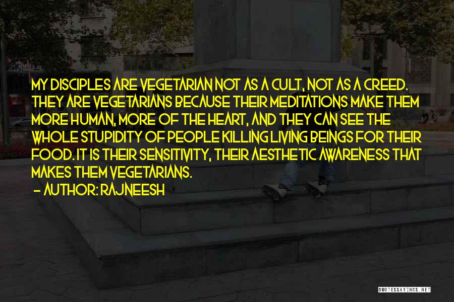 Rajneesh Quotes: My Disciples Are Vegetarian Not As A Cult, Not As A Creed. They Are Vegetarians Because Their Meditations Make Them