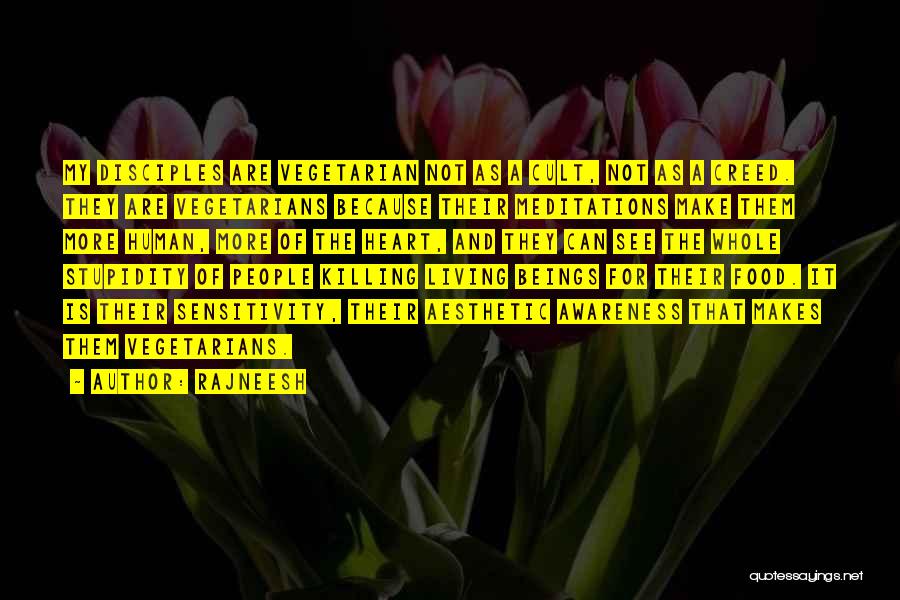 Rajneesh Quotes: My Disciples Are Vegetarian Not As A Cult, Not As A Creed. They Are Vegetarians Because Their Meditations Make Them