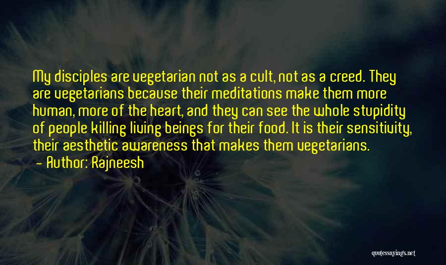 Rajneesh Quotes: My Disciples Are Vegetarian Not As A Cult, Not As A Creed. They Are Vegetarians Because Their Meditations Make Them