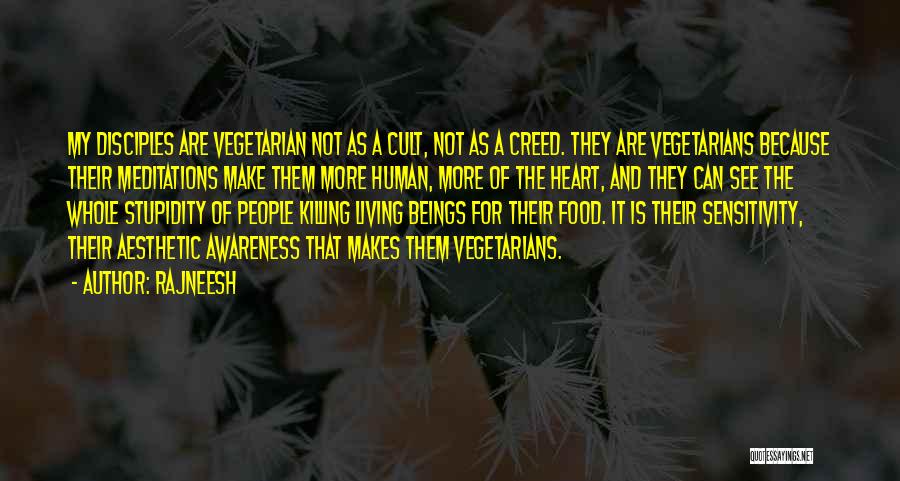 Rajneesh Quotes: My Disciples Are Vegetarian Not As A Cult, Not As A Creed. They Are Vegetarians Because Their Meditations Make Them