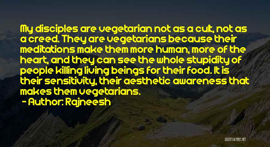 Rajneesh Quotes: My Disciples Are Vegetarian Not As A Cult, Not As A Creed. They Are Vegetarians Because Their Meditations Make Them