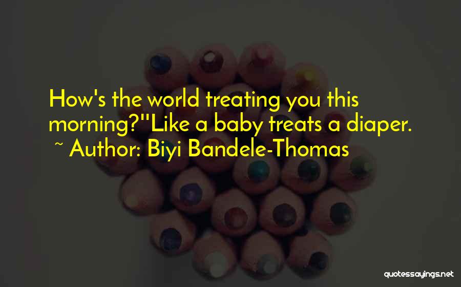 Biyi Bandele-Thomas Quotes: How's The World Treating You This Morning?''like A Baby Treats A Diaper.