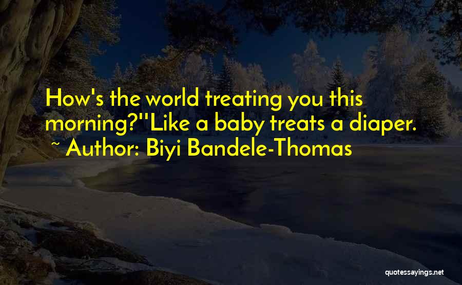 Biyi Bandele-Thomas Quotes: How's The World Treating You This Morning?''like A Baby Treats A Diaper.