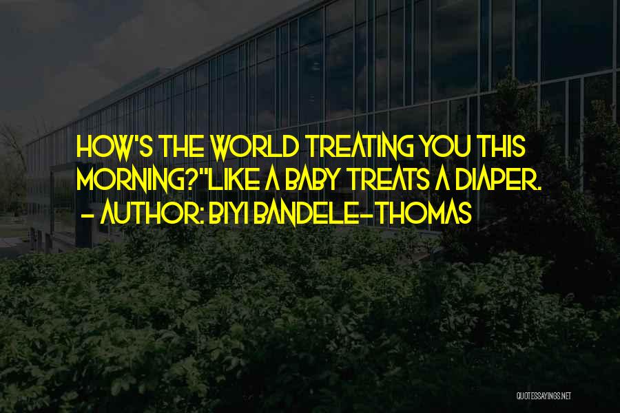 Biyi Bandele-Thomas Quotes: How's The World Treating You This Morning?''like A Baby Treats A Diaper.