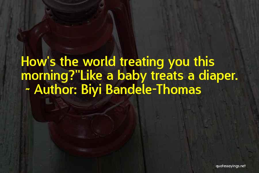 Biyi Bandele-Thomas Quotes: How's The World Treating You This Morning?''like A Baby Treats A Diaper.