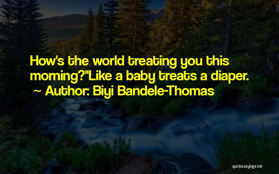 Biyi Bandele-Thomas Quotes: How's The World Treating You This Morning?''like A Baby Treats A Diaper.