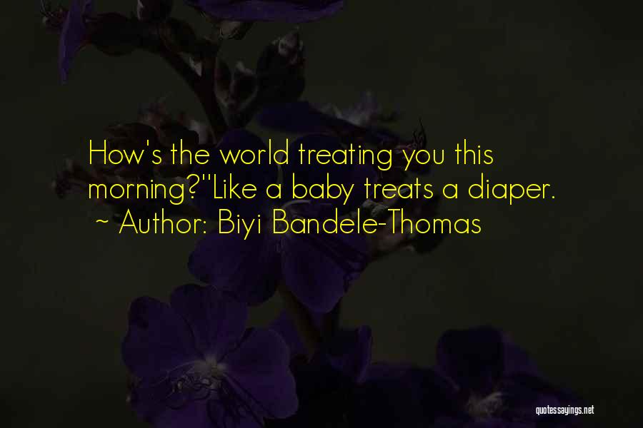 Biyi Bandele-Thomas Quotes: How's The World Treating You This Morning?''like A Baby Treats A Diaper.