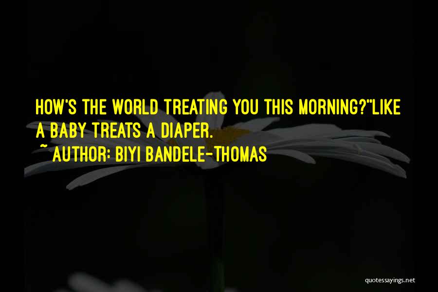 Biyi Bandele-Thomas Quotes: How's The World Treating You This Morning?''like A Baby Treats A Diaper.