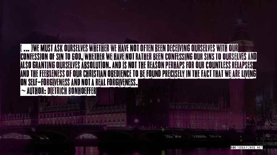 Dietrich Bonhoeffer Quotes: [ ... ]we Must Ask Ourselves Whether We Have Not Often Been Deceiving Ourselves With Our Confession Of Sin To