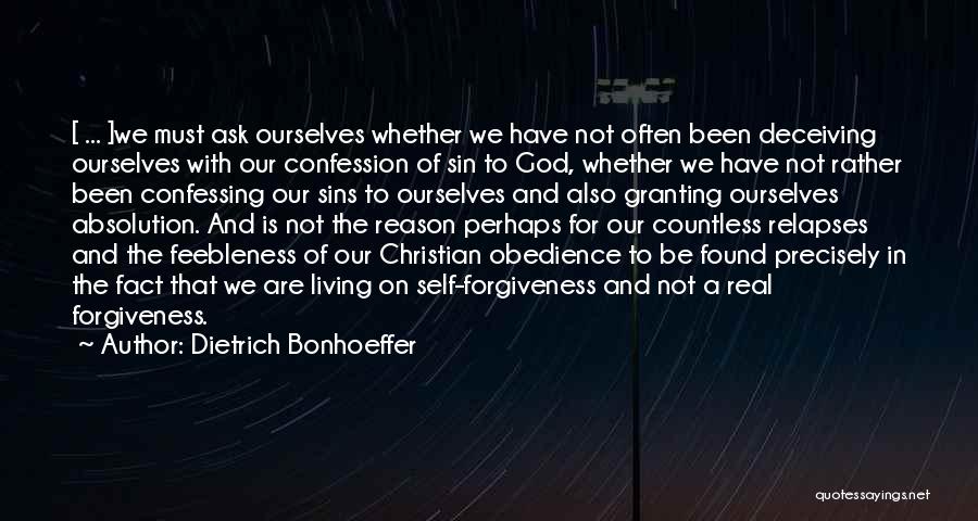 Dietrich Bonhoeffer Quotes: [ ... ]we Must Ask Ourselves Whether We Have Not Often Been Deceiving Ourselves With Our Confession Of Sin To