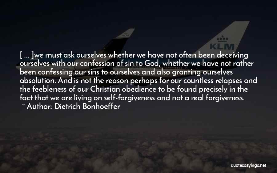 Dietrich Bonhoeffer Quotes: [ ... ]we Must Ask Ourselves Whether We Have Not Often Been Deceiving Ourselves With Our Confession Of Sin To