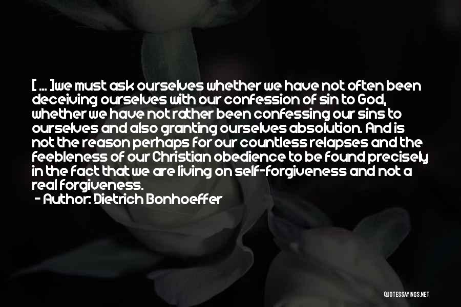 Dietrich Bonhoeffer Quotes: [ ... ]we Must Ask Ourselves Whether We Have Not Often Been Deceiving Ourselves With Our Confession Of Sin To