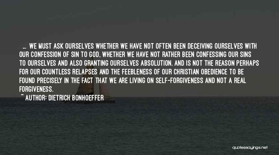 Dietrich Bonhoeffer Quotes: [ ... ]we Must Ask Ourselves Whether We Have Not Often Been Deceiving Ourselves With Our Confession Of Sin To