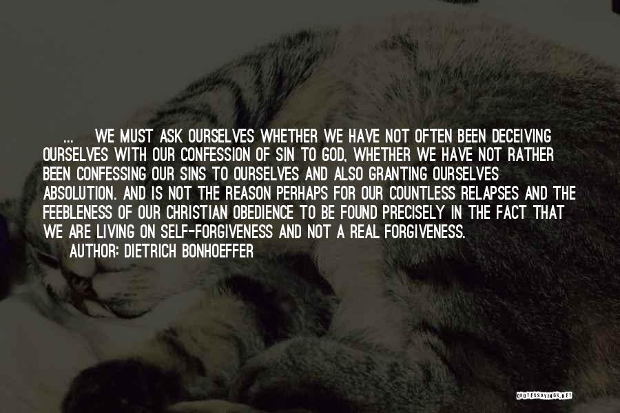 Dietrich Bonhoeffer Quotes: [ ... ]we Must Ask Ourselves Whether We Have Not Often Been Deceiving Ourselves With Our Confession Of Sin To